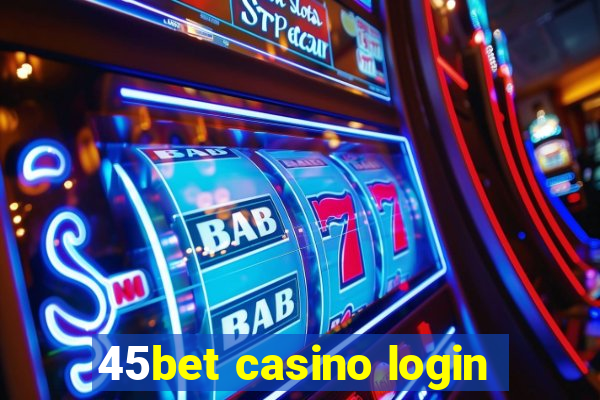 45bet casino login