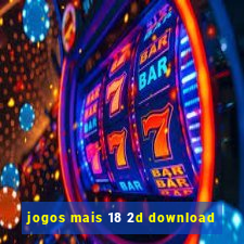 jogos mais 18 2d download