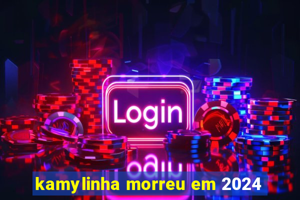 kamylinha morreu em 2024