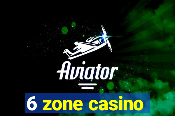 6 zone casino