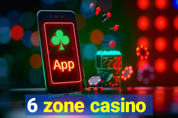 6 zone casino