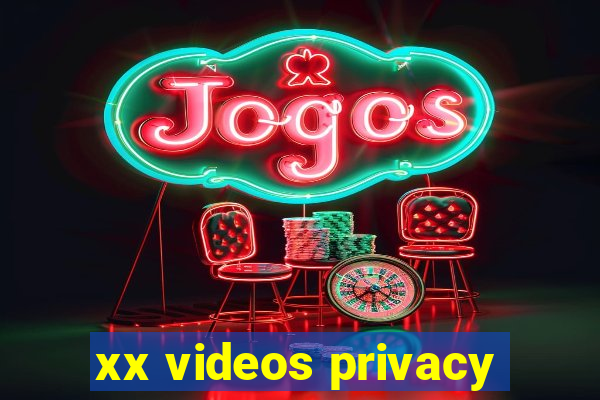 xx videos privacy