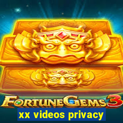 xx videos privacy