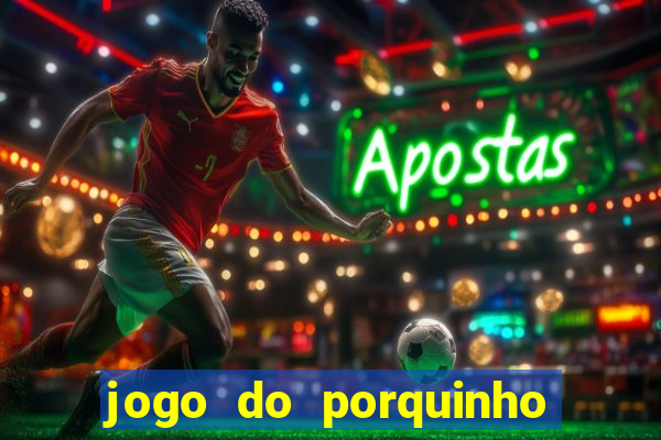 jogo do porquinho que ganha dinheiro