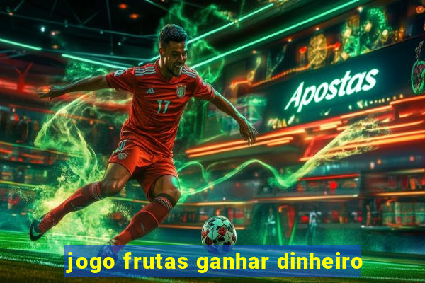 jogo frutas ganhar dinheiro