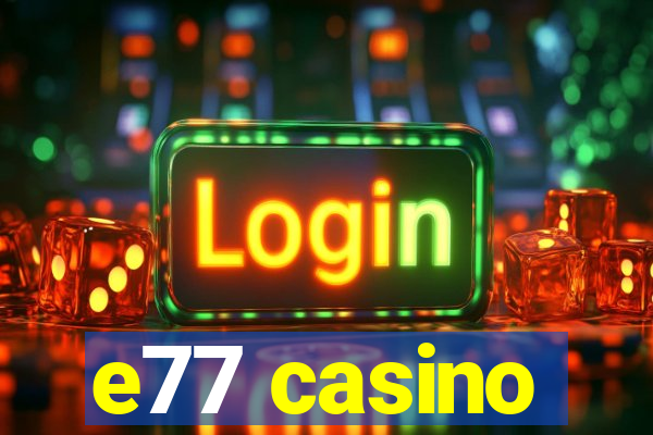 e77 casino