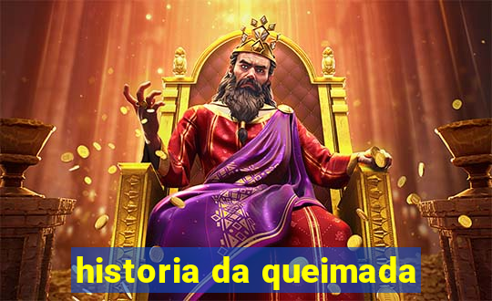 historia da queimada