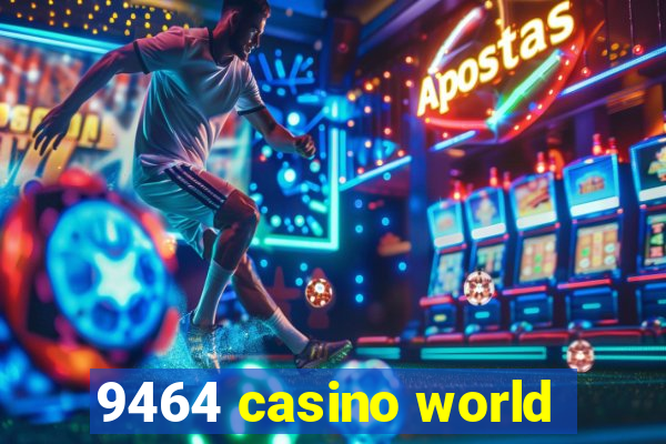 9464 casino world