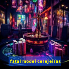 fatal model cerejeiras