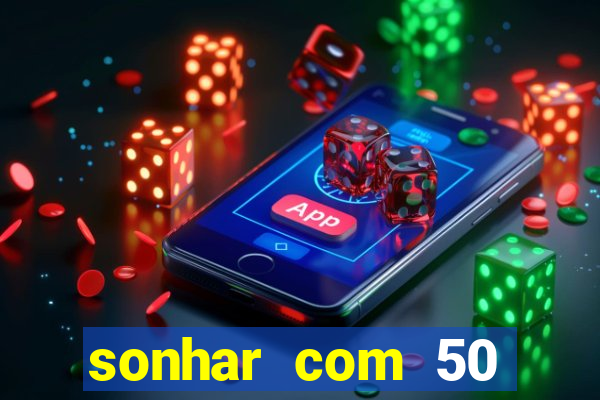 sonhar com 50 reais jogo do bicho