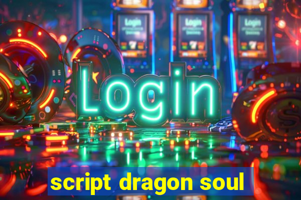 script dragon soul