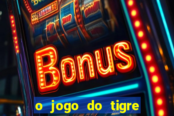 o jogo do tigre da dinheiro