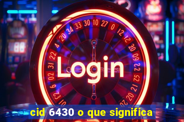 cid 6430 o que significa