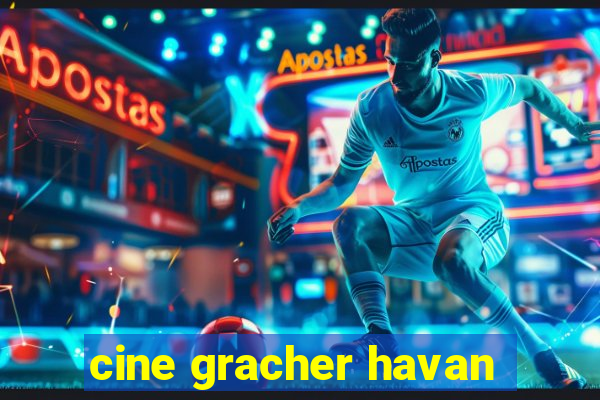 cine gracher havan