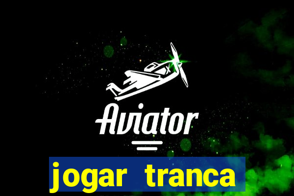 jogar tranca valendo dinheiro