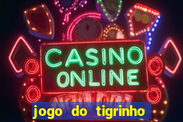 jogo do tigrinho ganha dinheiro mesmo