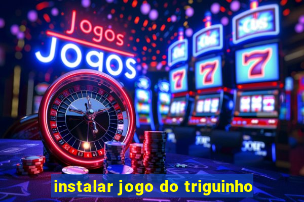 instalar jogo do triguinho