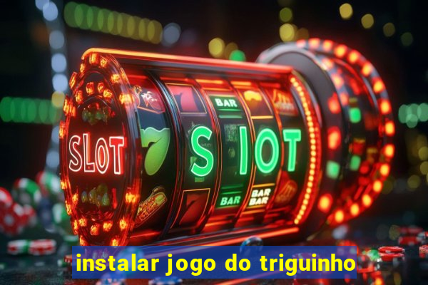 instalar jogo do triguinho