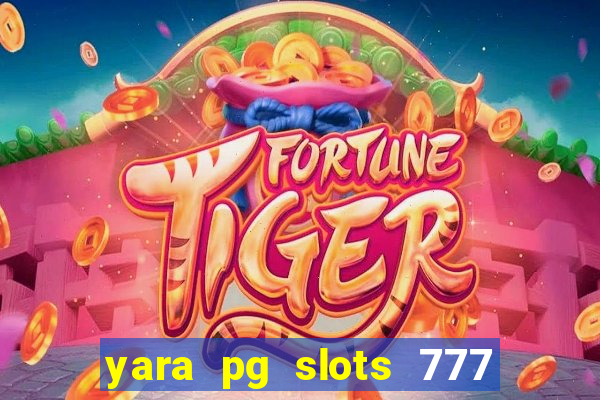 yara pg slots 777 paga mesmo