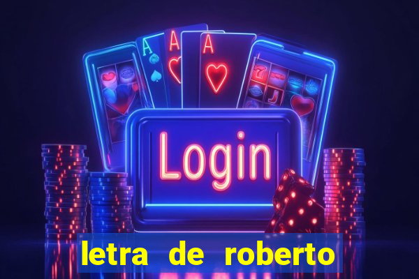 letra de roberto carlos meu querido meu velho meu amigo