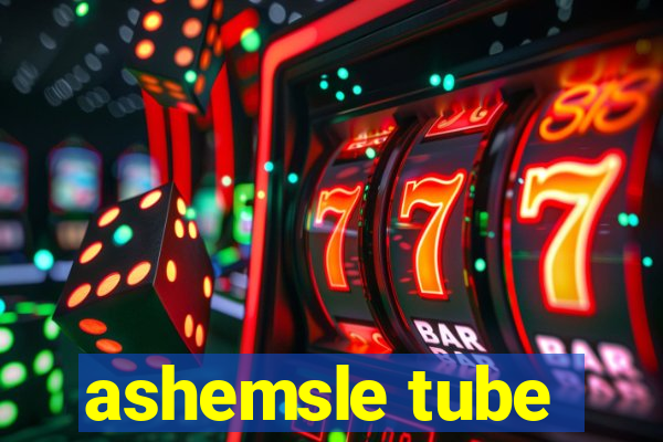 ashemsle tube