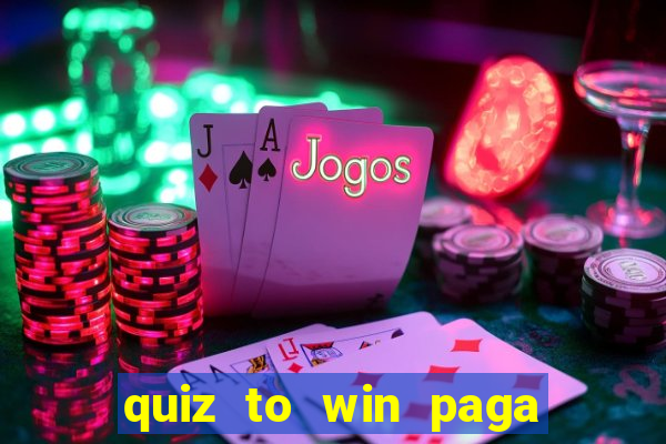 quiz to win paga mesmo quiz money paga mesmo