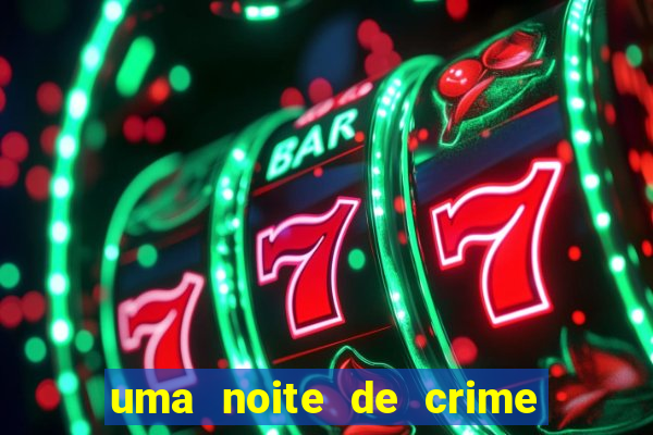 uma noite de crime dublado drive