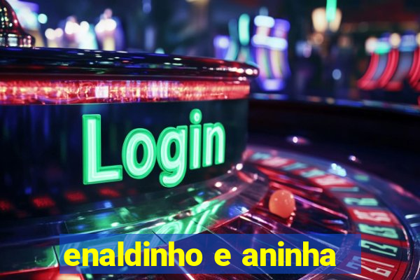 enaldinho e aninha