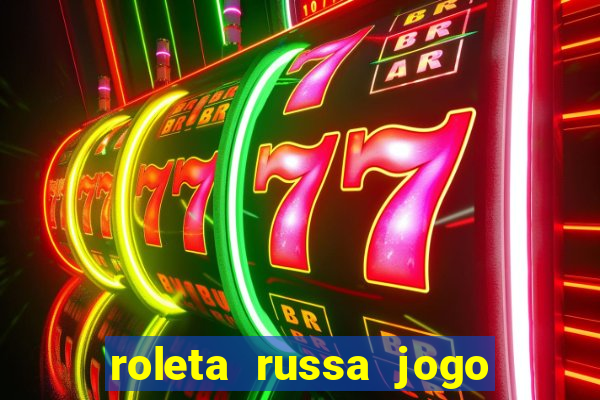 roleta russa jogo como funciona