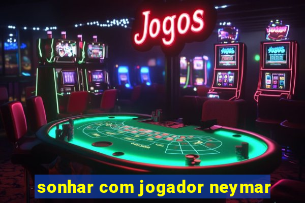 sonhar com jogador neymar