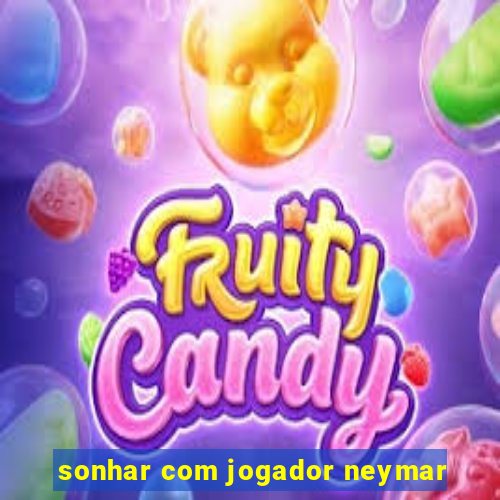 sonhar com jogador neymar