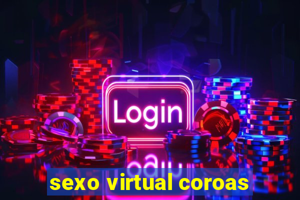 sexo virtual coroas