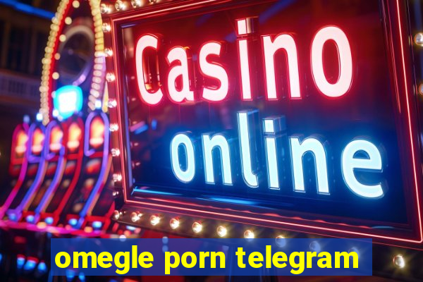omegle porn telegram