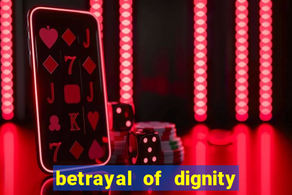 betrayal of dignity pt br