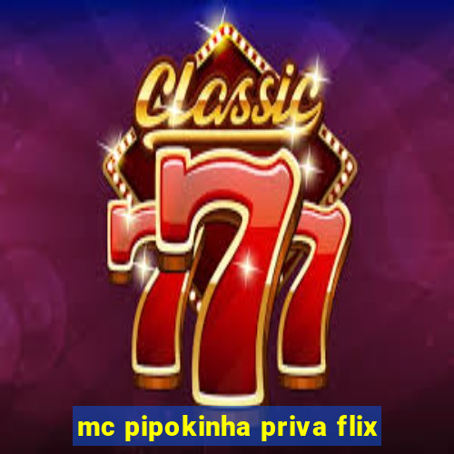 mc pipokinha priva flix
