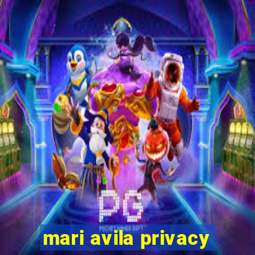 mari avila privacy
