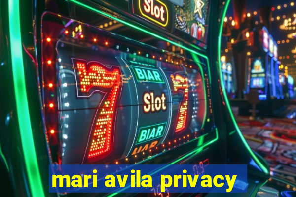 mari avila privacy