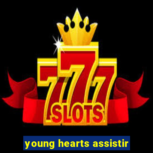 young hearts assistir