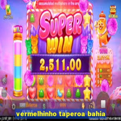 vermelhinho taperoa bahia