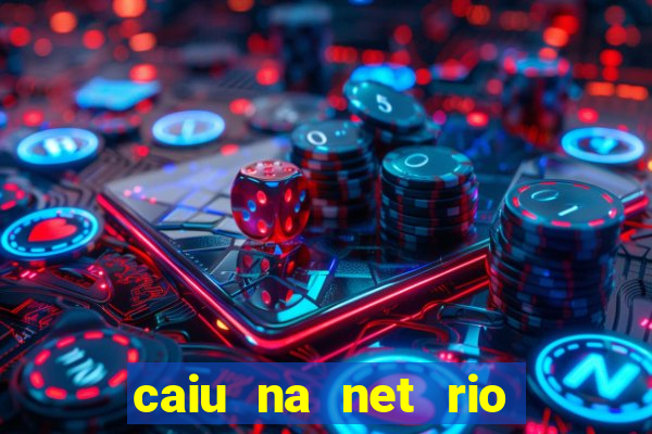 caiu na net rio de janeiro