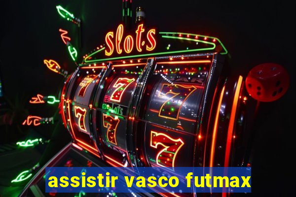 assistir vasco futmax