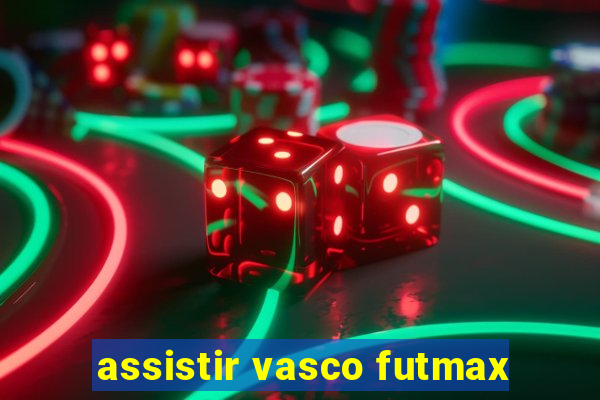 assistir vasco futmax