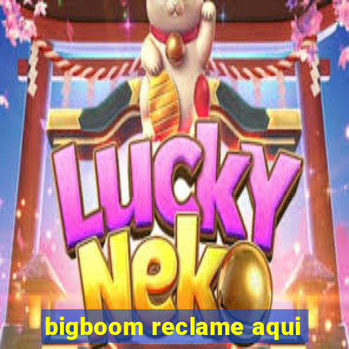 bigboom reclame aqui