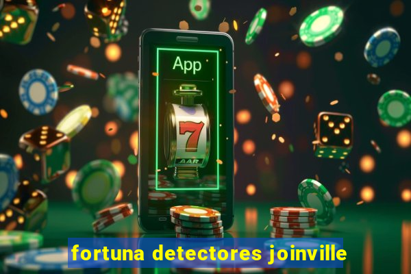 fortuna detectores joinville
