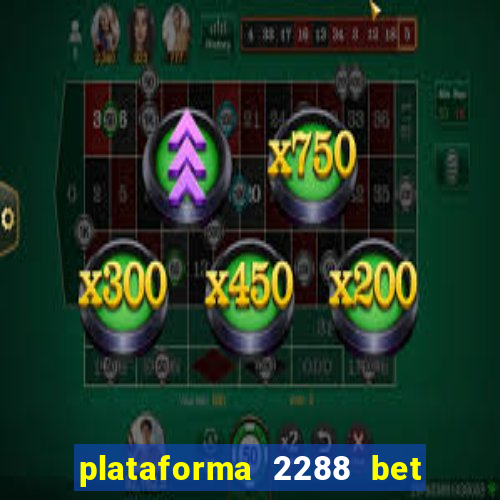 plataforma 2288 bet é confiável