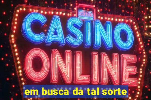 em busca da tal sorte