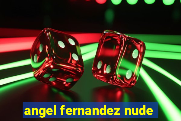 angel fernandez nude