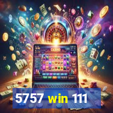 5757 win 111