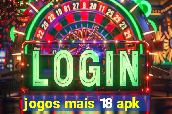 jogos mais 18 apk