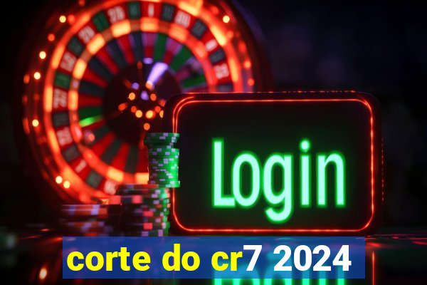 corte do cr7 2024